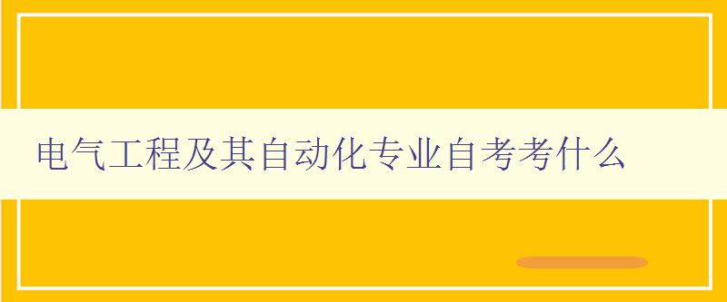 電氣工程及其自動化專業自考考什么 電氣工程及其自動化專業自考考什么