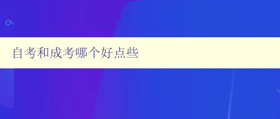 自考和成考哪個好點(diǎn)些 比較自考和成考的優(yōu)缺點(diǎn) 自考和成考哪個好點(diǎn)些 比較自考和成考的優(yōu)缺點(diǎn)
