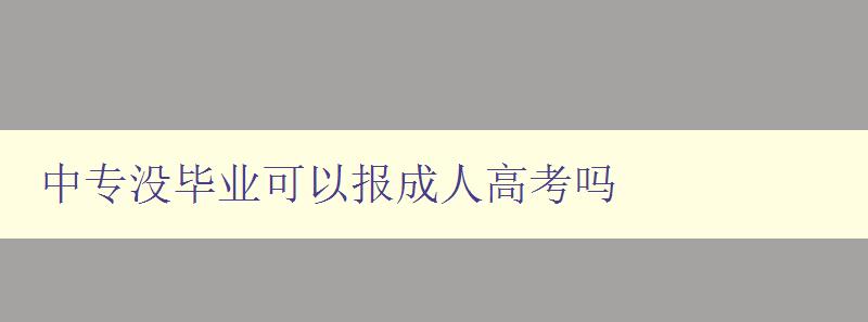 中專沒畢業可以報成人高考嗎 中專沒畢業可以報成人高考嗎