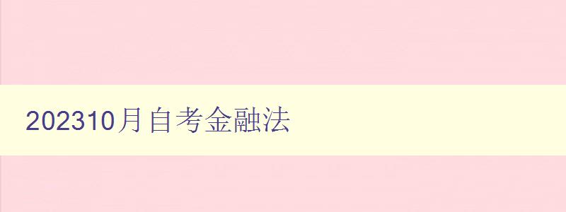 202310月自考金融法 備考攻略和重點(diǎn)知識(shí)點(diǎn)解析 202310月自考金融法 備考攻略和重點(diǎn)知識(shí)點(diǎn)解析