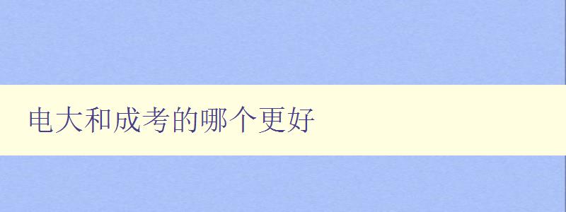 電大和成考的哪個更好 比較電大和成考優(yōu)劣 電大和成考的哪個更好 比較電大和成考優(yōu)劣