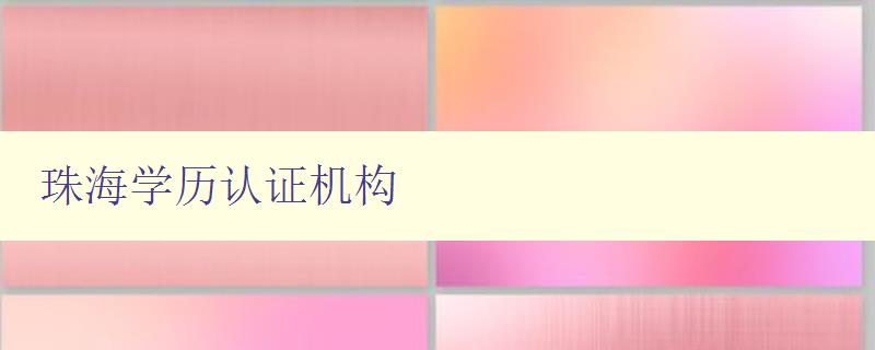 珠海學(xué)歷認(rèn)證機(jī)構(gòu) 珠海學(xué)歷認(rèn)證機(jī)構(gòu)