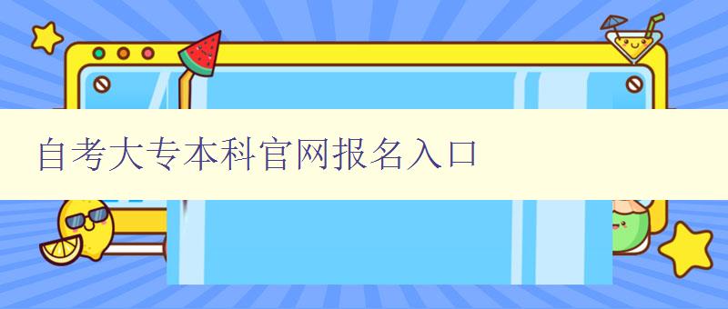 自考大專本科官網(wǎng)報名入口 快速了解自考報名流程和入口