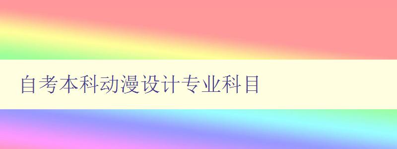 自考本科動漫設計專業(yè)科目 課程設置和學習要點 自考本科動漫設計專業(yè)科目 課程設置和學習要點