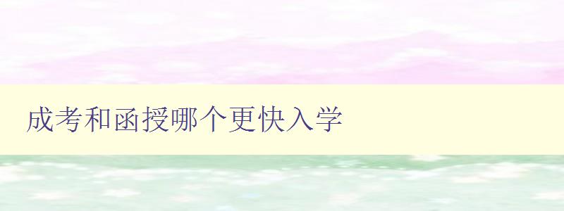 成考和函授哪個(gè)更快入學(xué) 選擇成考和函授入學(xué)方式的優(yōu)缺點(diǎn)分析 成考和函授哪個(gè)更快入學(xué) 選擇成考和函授入學(xué)方式的優(yōu)缺點(diǎn)分析