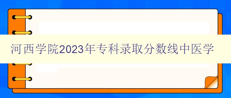 河西學院2023年?？其浫》謹稻€中醫學 詳解中醫學專業錄取標準