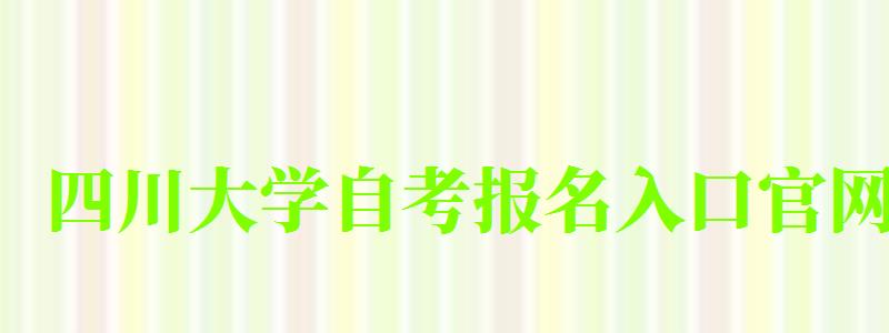 四川大學(xué)自考報名入口官網(wǎng) 四川大學(xué)自考報名入口官網(wǎng)(圖1)