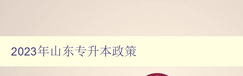 2024年山東專升本政策 報考條件和考試科目介紹 2024年山東專升本政策 報考條件和考試科目介紹