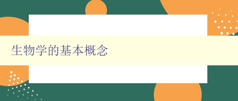 生物學的基本概念 探索生命的奧秘 生物學的基本概念 探索生命的奧秘