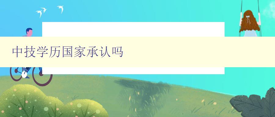 中技學(xué)歷國家承認(rèn)嗎 中技學(xué)歷國家承認(rèn)嗎