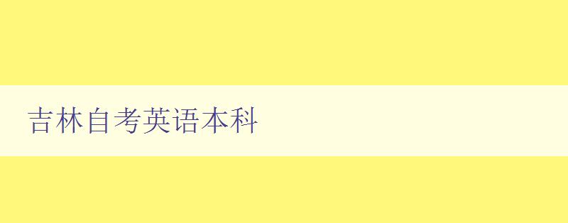 吉林自考英語本科 備考攻略與學習方法分享 吉林自考英語本科 備考攻略與學習方法分享