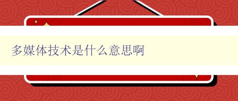 多媒體技術是什么意思啊 詳解多媒體技術及其應用 多媒體技術是什么意思啊 詳解多媒體技術及其應用