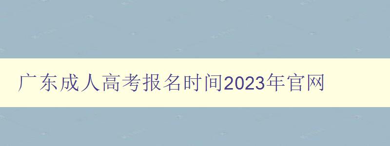 廣東成人高考報名時間2023年官網 廣東成人高考報名時間2023年官網
