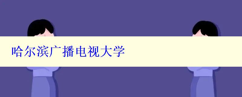哈爾濱廣播電視大學 哈爾濱廣播電視大學