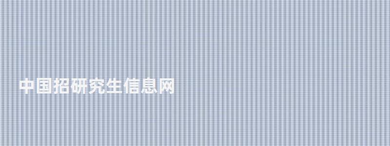 中國(guó)招研究生信息網(wǎng),研究生信息網(wǎng) 中國(guó)招研究生信息網(wǎng),研究生信息網(wǎng)