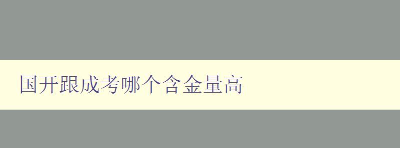 國開跟成考哪個含金量高 詳解國家開放大學和成人高考的優缺點 國開跟成考哪個含金量高 詳解國家開放大學和成人高考的優缺點