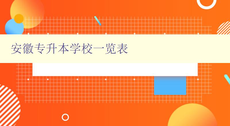 安徽專升本學校一覽表 詳細介紹安徽地區專升本招生院校 安徽專升本學校一覽表 詳細介紹安徽地區專升本招生院校