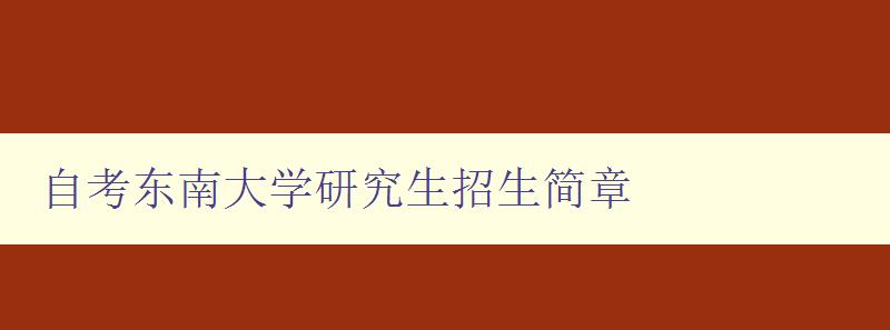 自考東南大學研究生招生簡章 詳細介紹自考東南大學研究生招生信息 自考東南大學研究生招生簡章 詳細介紹自考東南大學研究生招生信息