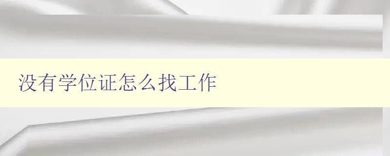 沒有學位證怎么找工作 提供無學位證求職的實用建議 沒有學位證怎么找工作 提供無學位證求職的實用建議
