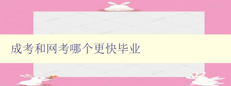 成考和網考哪個更快畢業 探究成考和網考的優缺點 成考和網考哪個更快畢業 探究成考和網考的優缺點