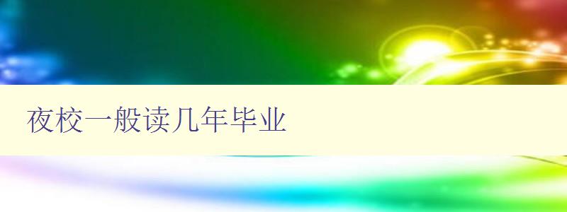 夜校一般讀幾年畢業(yè) 夜校一般讀幾年畢業(yè)