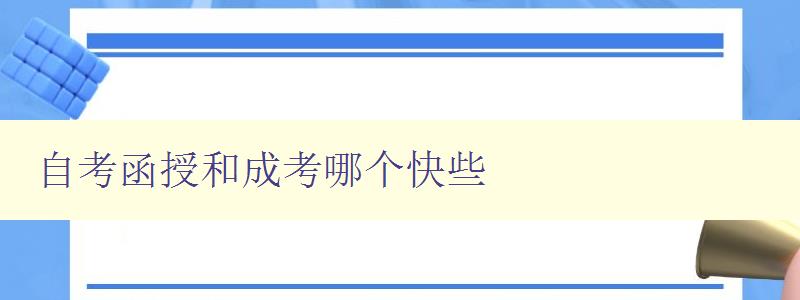 自考函授和成考哪個快些 比較自考函授和成考的優缺點 自考函授和成考哪個快些 比較自考函授和成考的優缺點