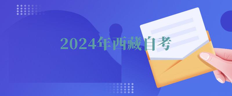 2024年西藏自考 2024年西藏自考