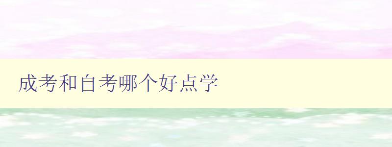 成考和自考哪個好點學 詳解成考和自考的區別和優劣 成考和自考哪個好點學 詳解成考和自考的區別和優劣