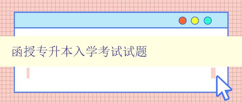 函授專升本入學考試試題 備考必備,附詳細解析 函授專升本入學考試試題 備考必備,附詳細解析