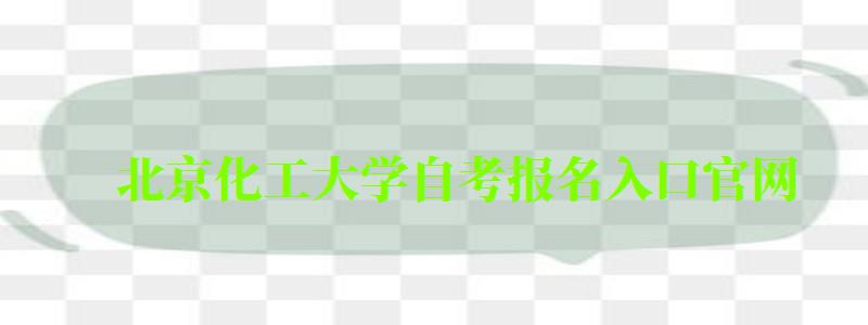 北京化工大學(xué)自考報名入口官網(wǎng) 北京化工大學(xué)自考報名入口官網(wǎng)(圖1)
