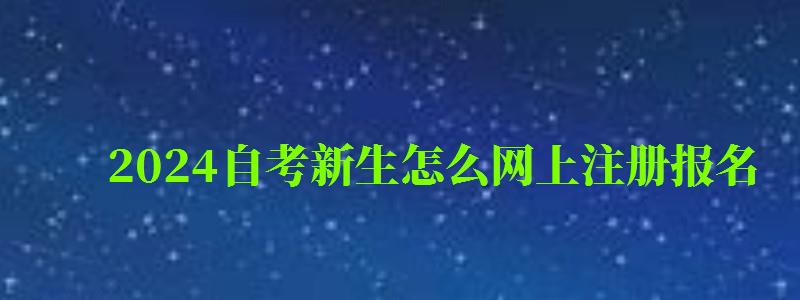 2024自考新生怎么網上注冊報名 2024自考新生怎么網上注冊報名 具體如何報考(圖1)
