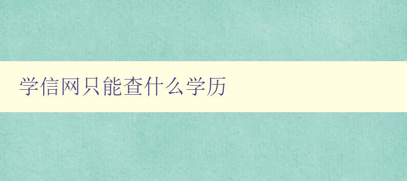學信網只能查什么學歷 了解學信網學歷查詢的范圍和限制 學信網只能查什么學歷 了解學信網學歷查詢的范圍和限制