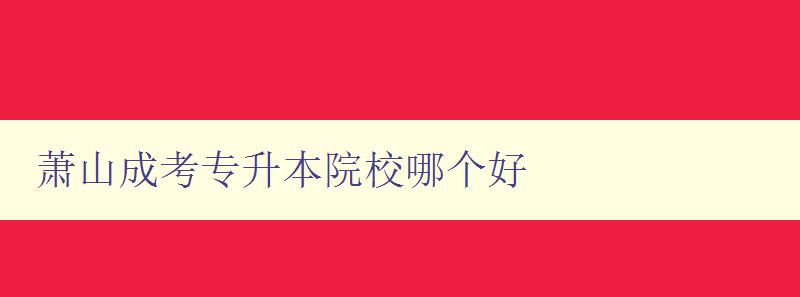蕭山成考專升本院校哪個好 推薦幾所優(yōu)秀的成考專升本院校 蕭山成考專升本院校哪個好 推薦幾所優(yōu)秀的成考專升本院校
