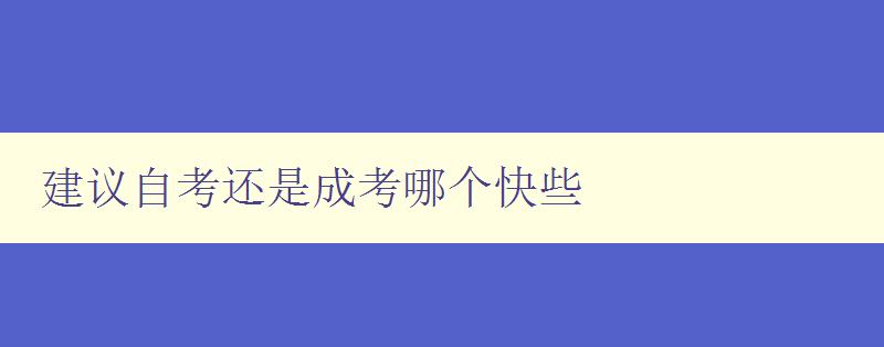 建議自考還是成考哪個快些 自考和成考的優(yōu)缺點分析 建議自考還是成考哪個快些 自考和成考的優(yōu)缺點分析