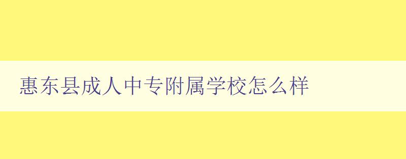 惠東縣成人中專附屬學校怎么樣 惠東縣成人中專附屬學校怎么樣