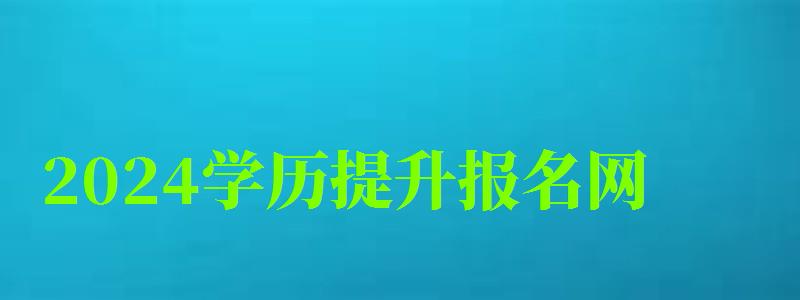2024學歷提升報名網 2024學歷提升報名網 (圖1)