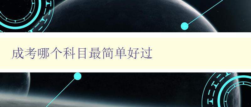 成考哪個科目最簡單好過 分析成考各科難易程度 成考哪個科目最簡單好過 分析成考各科難易程度