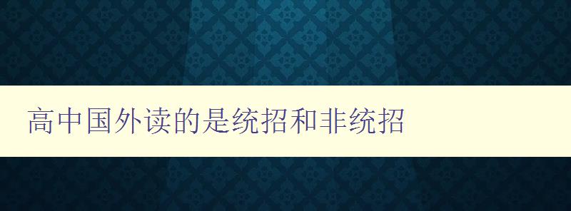 高中國外讀的是統招和非統招 如何選擇適合自己的留學方式 高中國外讀的是統招和非統招 如何選擇適合自己的留學方式