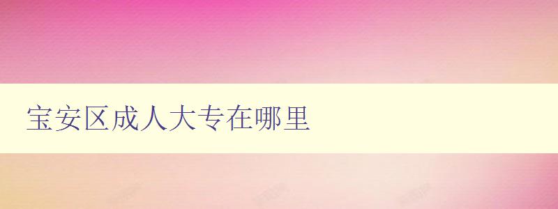 寶安區(qū)成人大專在哪里 寶安區(qū)成人大專在哪里