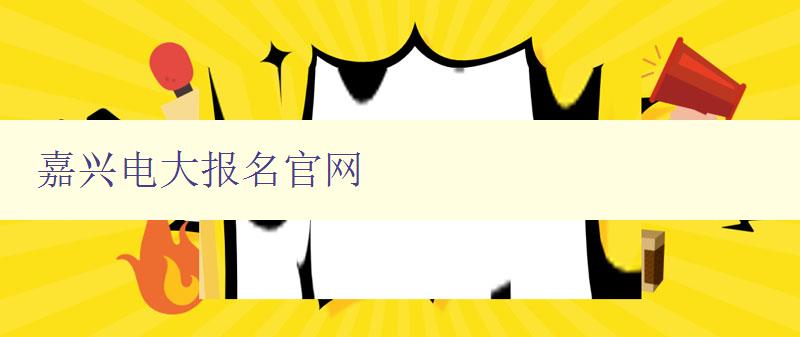 嘉興電大報(bào)名官網(wǎng) 嘉興電大報(bào)名官網(wǎng)