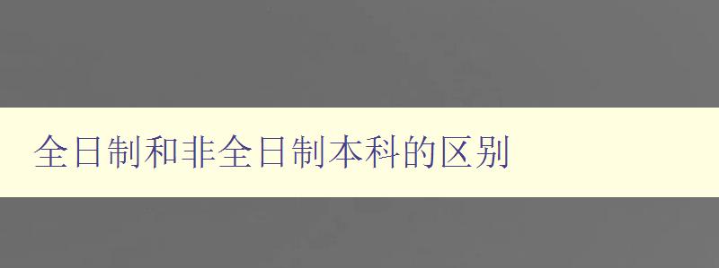 全日制和非全日制本科的區(qū)別 詳解大學(xué)學(xué)制的不同 全日制和非全日制本科的區(qū)別 詳解大學(xué)學(xué)制的不同