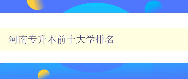 河南專升本前十大學(xué)排名 揭秘河南專升本最受歡迎的高校 河南專升本前十大學(xué)排名 揭秘河南專升本最受歡迎的高校
