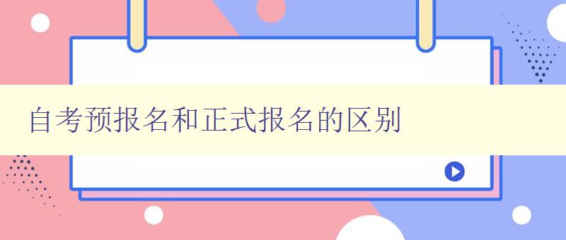 自考預報名和正式報名的區別 詳解自考報名流程和注意事項 自考預報名和正式報名的區別 詳解自考報名流程和注意事項
