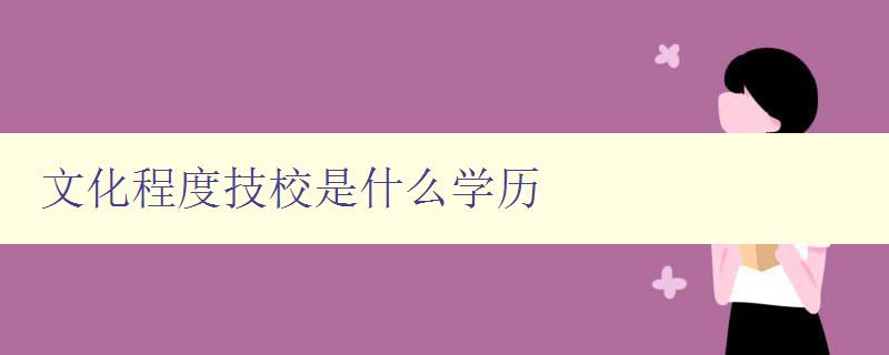 文化程度技校是什么學(xué)歷 文化程度技校是什么學(xué)歷