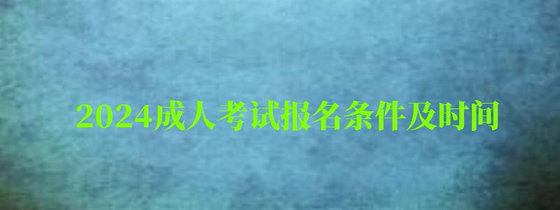 2024成人考試報(bào)名條件及時(shí)間 2024成人考試報(bào)名條件及時(shí)間 多大年齡可以報(bào)考(圖1)
