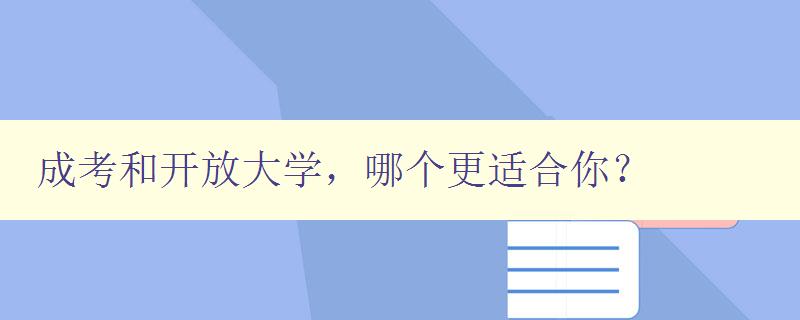 成考和開放大學,哪個更適合你? 對比成考和開放大學的優缺點 成考和開放大學,哪個更適合你? 對比成考和開放大學的優缺點