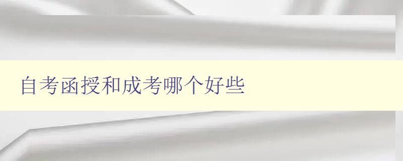 自考函授和成考哪個好些 選擇自考還是成考的優缺點分析 自考函授和成考哪個好些 選擇自考還是成考的優缺點分析