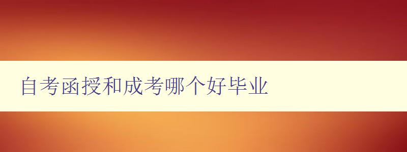 自考函授和成考哪個好畢業(yè) 選擇自考函授還是成考？比較優(yōu)缺點(diǎn)