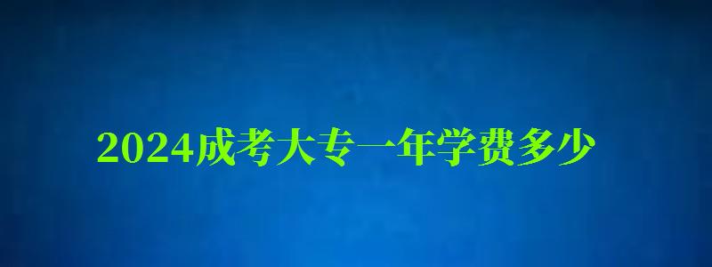 2024成考大專一年學費多少 2024成考大專一年學費多少 6000元貴不貴(圖1)