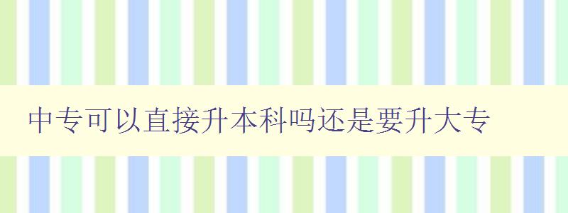 中專可以直接升本科嗎還是要升大專 中專可以直接升本科嗎還是要升大專